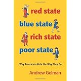 Red State, Blue State, Rich State, Poor State: Why Americans Vote the Way They Do - Expanded Edition