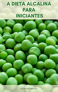 Livro A Dieta Alcalina Para Iniciantes : Dieta Alcalina Para Perda De Peso - 35 Receitas De Dieta Alcalina, Bebidas E Shakes - O Que É A Dieta Alcalina - Alimentos Alcalinos E Benefícios
