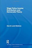 Wage Policy Income Distribution and Democratic Theory, Levin-Waldman, Oren M., 0415779715