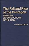 The Fall and Rise of the Pentagon : American Defense Policies in the 1970s, Korb, Lawrence J., 031321087X