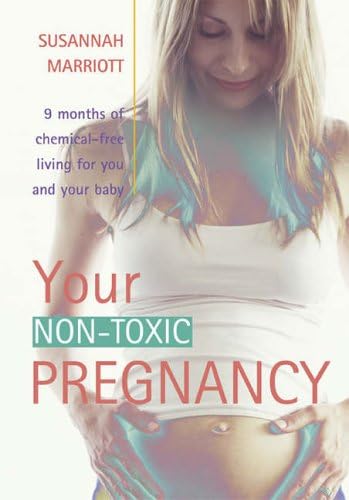Your non-Toxic Pregnancy: 9 Months of Chemical free living for your and your baby: Your Guide to Creating a Chemical-free Enviroment for Yourself and Your Baby Paperback – 25 Jun 2005