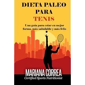 DIETA PALEO Para TENIS: Una guia para estar en mejor forma, mas saludable y mas feliz (Spanish Edition)