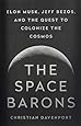 The Space Barons: Elon Musk, Jeff Bezos, and the Quest to Colonize the Cosmos