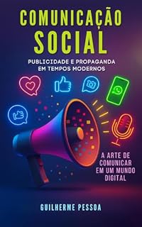 Livro Comunicação Social - Publicidade e Propaganda Modernas: A Arte de Comunicar em um Mundo Digital