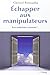 Echapper aux manipulateurs : Les solutions existent ! by 