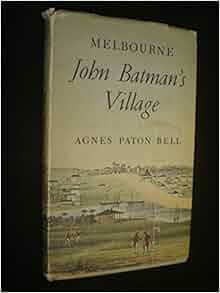 Melbourne: John Batman's village: Agnes Paton BELL, With B
