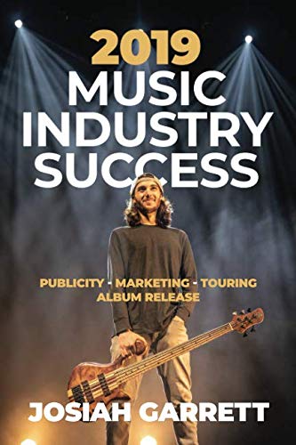 2019 Music Industry Success: Publicity - Marketing - Touring - Album Release by Josiah S Garrett