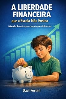 Livro A Liberdade Financeira que a Escola Não Ensina: Educação financeira para crianças e pré-adolescentes