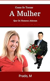 Livro Como se Tornar a Mulher que os Homens Adoram