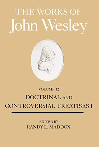 The Works of John Wesley Volume 12: Doctrinal and Controversial Treatises I by