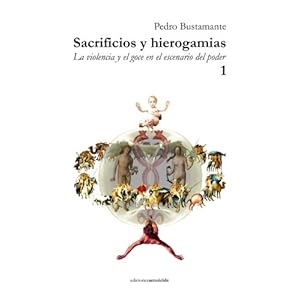 Sacrificios y hierogamias: La violencia y el goce en el escenario del poder 1 (Volume 1) (Spanish Edition)
