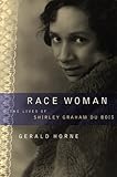 Race Woman : The Lives of Shirley Graham du Bois, Horne, Gerald, 0814736483
