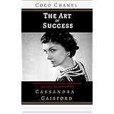 The Art of Success: Coco Chanel: How Extraordinary Artists Can Help You Succeed in Business and Life