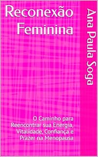 Livro Reconexão Feminina: O Caminho para Reencontrar sua Energia, Vitalidade, Confiança e Prazer na Menopausa