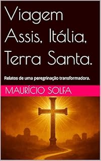 Livro Viagem Assis, Itália, Terra Santa.: Relatos de uma peregrinação transformadora.