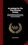 An Apology For The True Christian Divinity: Being An Explanation And Vindication Of The Principles A by Robert Barclay