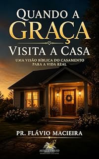 Livro Quando a graça visita a casa: Uma visão bíblica do casamento para a vida real