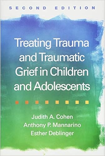 Treating Trauma and Traumatic Grief in Children and Adolescents, Second Edition Treating Trauma and Traumatic Grief in Children and Adolescents, Second Edition