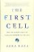 The First Cell: And the Human Costs of Pursuing Cancer to the Last by Azra Raza