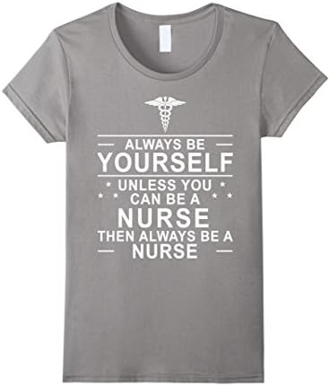 Women's Always Be Yourself Unless you can be a Nurse Funny Shirt Large Slate