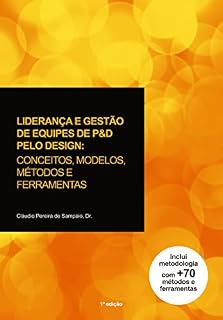 Livro LIDERANÇA E GESTÃO DE EQUIPES DE P&D PELO DESIGN: : CONCEITOS, MODELOS, MÉTODOS E FERRAMENTAS