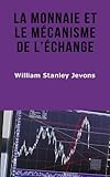 La Monnaie et le mécanisme de l'échange (French Edition) by William Stanley Jevons