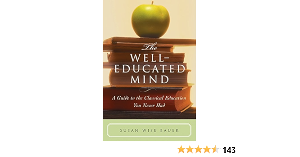 The Well Educated Mind A Guide To The Classical Education You Never Had Susan Wise Bauer 9780393050943 Amazon Com Books