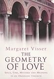 Front cover for the book The Geometry of Love: Space, Time, Mystery, and Meaning in an Ordinary Church by Margaret Visser