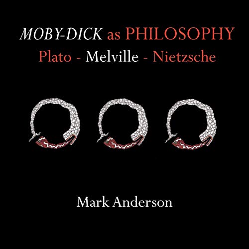 Moby-Dick as Philosophy: Plato - Melville - Nietzsche by Mark Anderson