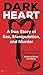 Dark Heart: A True Story of Sex, Manipulation, and Murder