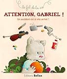 Attention, Gabriel ! : Un accident est si vite arrivé ! by
