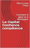 Le Capital Confiance compétence: Comment le gérer et le développer (French Edition) by Pierre Louis Criqui