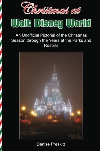 Christmas at Walt Disney World: An Unofficial Pictorial of the Christmas Season Through the Years at the Parks and Resorts