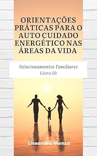 Livro Orientações Práticas para o Auto cuidado Energético nas Áreas da Vida: Área da Vida: Relacionamento Familiar | Livro 02