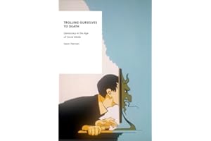 Trolling Ourselves to Death: Democracy in the Age of Social Media
