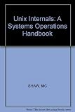 Unix Internals: A Systems Operations Handbook by Shaw, Myril Clement, Shaw, Susan Soltis (1987) Pape by