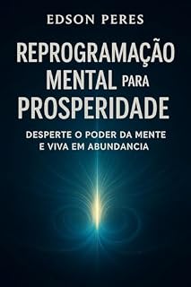 Livro Reprogramação Mental para a Prosperidade: Desperte o Poder da Mente e Viva em Abundância