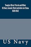 Yangtze River Patrol and Other US Navy Asiatic Fleet Activities in China 1920-1942
