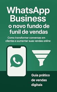 Livro WhatsApp Business: o novo fundo de funil de vendas: Como transformar conversas em clientes e aumentar suas vendas online