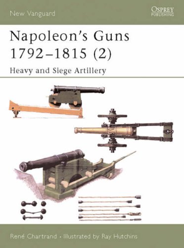 Napoleon's Guns 1792-1815 (2): Heavy and Siege Artillery: v. 2 (New Vanguard)