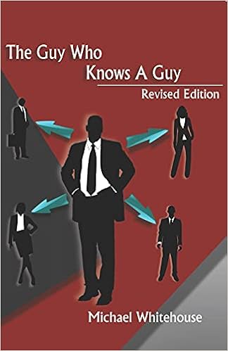 Guy Who Knows A Guy Easy To Learn Networking Strategies To Help You Connect To Your Community Advance In Business And Lead A More Fulfilled Life Whitehouse Michael 9781547004560 Amazon Com Books