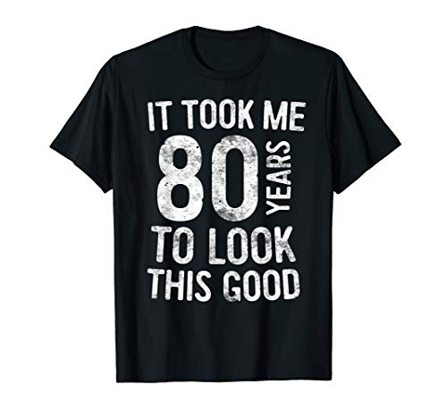 It Took Me 80 Years To Look This Good T-Shirt 80th Birthday T-Shirt