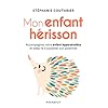 Mon enfant hérisson: Accompagner votre enfant hypersensible et aidez-le à exploiter son potentiel