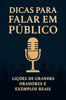 Livro Dicas para Falar em Público: Lições de Grandes Oradores e Exemplos Reais: Um Guia Prático para Desenvolver Confiança e Impactar Audiências