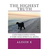 The Highest Truth: Conversations with... a very wise spiritual being