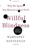 Willful Blindness: Why We Ignore the Obvious at Our Peril