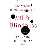 Willful Blindness: Why We Ignore the Obvious at Our Peril