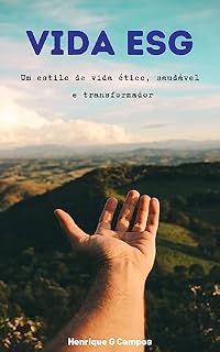 Livro Vida ESG: Um estilo de vida ético, sustentável e transformador: O caminho para uma vida mais feliz, saudável e responsável com o planeta e com as pessoas.