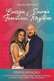 Livro ENERGIA FEMININA x ENERGIA MASCULINA: DESPOLARIZAÇÃO - O motivo pelo qual os casais brigam, perdem a atração, a paixão, o amor, traem e até se separam