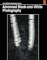 Advanced Black-and-White Photography (Kodak Workshop Series) Advanced Black-and-White Photography (Kodak Workshop Series)